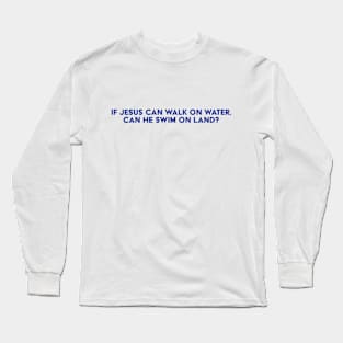 Can He Walk On Land? Long Sleeve T-Shirt